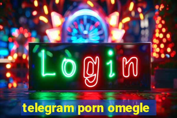 telegram porn omegle